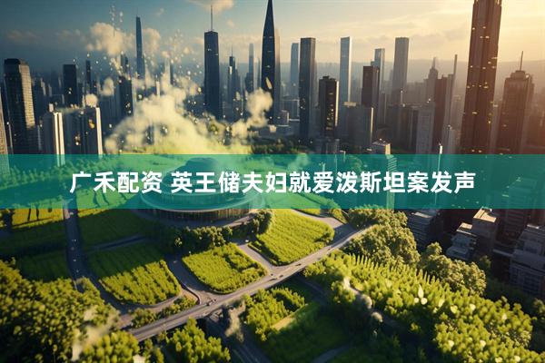 广禾配资 英王储夫妇就爱泼斯坦案发声